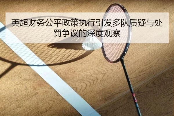 英超财务公平政策执行引发多队质疑与处罚争议的深度观察
