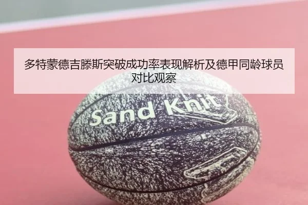 多特蒙德吉滕斯突破成功率表现解析及德甲同龄球员对比观察