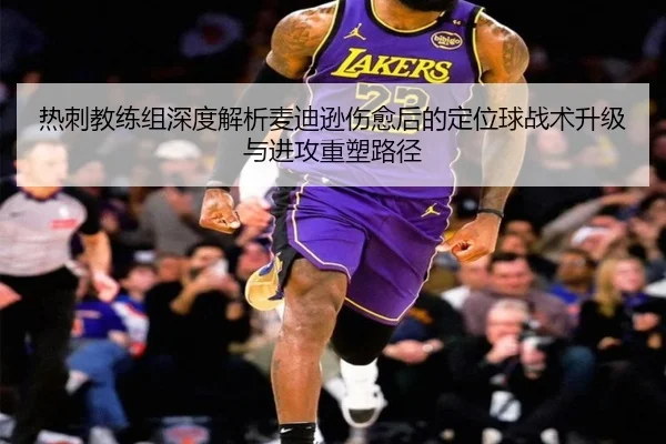 热刺教练组深度解析麦迪逊伤愈后的定位球战术升级与进攻重塑路径