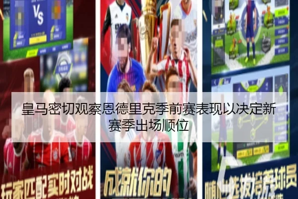 皇马密切观察恩德里克季前赛表现以决定新赛季出场顺位